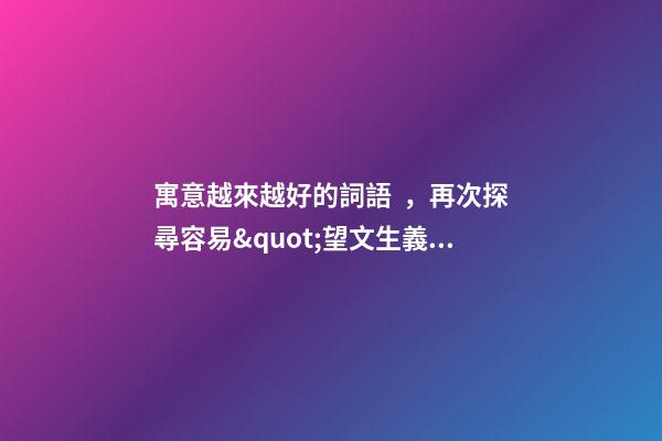 寓意越來越好的詞語，再次探尋容易&quot;望文生義&quot;的成語-第1張-觀點-玄機派